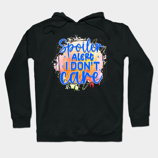 Spoiler alert I don't care Hoodie by Gardner Designs 